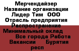 Мерчендайзер › Название организации ­ Лидер Тим, ООО › Отрасль предприятия ­ Распространение › Минимальный оклад ­ 20 000 - Все города Работа » Вакансии   . Бурятия респ.